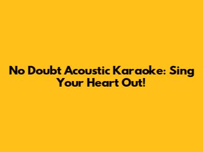 No Doubt Acoustic Karaoke: Sing Your Heart Out!