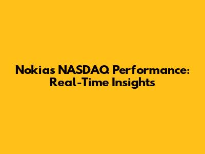 Nokia's NASDAQ Performance: Real-Time Insights