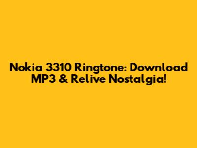 Nokia 3310 Ringtone: Download MP3 & Relive Nostalgia!
