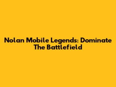 Nolan Mobile Legends: Dominate The Battlefield