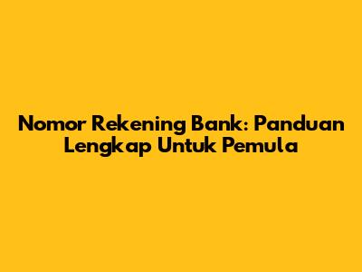 Nomor Rekening Bank: Panduan Lengkap Untuk Pemula