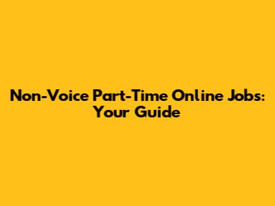 Non-Voice Part-Time Online Jobs: Your Guide