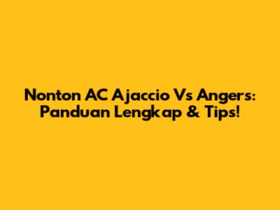 Nonton AC Ajaccio Vs Angers: Panduan Lengkap & Tips!