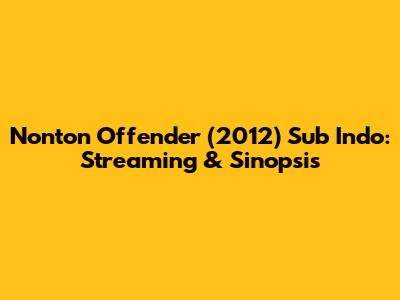 Nonton Offender (2012) Sub Indo: Streaming & Sinopsis