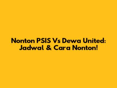 Nonton PSIS Vs Dewa United: Jadwal & Cara Nonton!