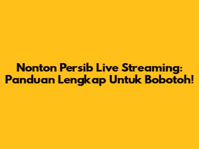 Nonton Persib Live Streaming: Panduan Lengkap Untuk Bobotoh!