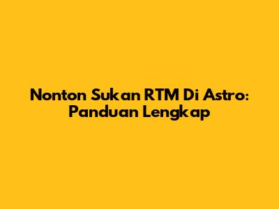 Nonton Sukan RTM Di Astro: Panduan Lengkap
