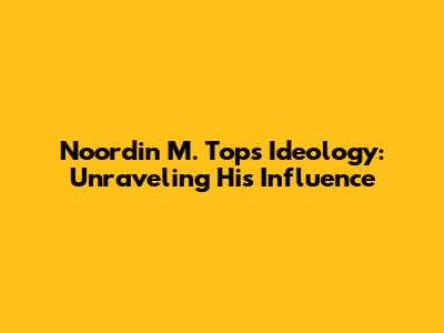 Noordin M. Top's Ideology: Unraveling His Influence