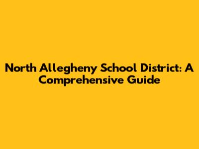 North Allegheny School District: A Comprehensive Guide