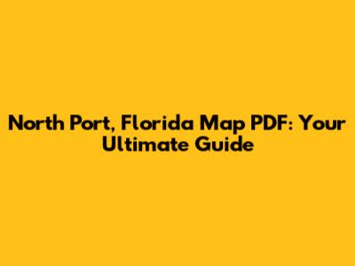 North Port, Florida Map PDF: Your Ultimate Guide