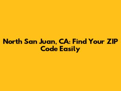 North San Juan, CA: Find Your ZIP Code Easily