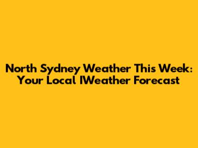 North Sydney Weather This Week: Your Local IWeather Forecast