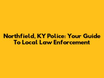 Northfield, KY Police: Your Guide To Local Law Enforcement