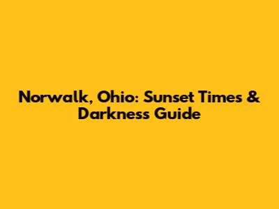 Norwalk, Ohio: Sunset Times & Darkness Guide