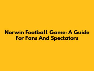 Norwin Football Game: A Guide For Fans And Spectators