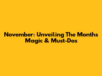 November: Unveiling The Month's Magic & Must-Dos