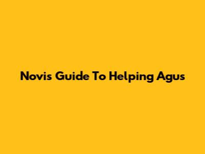 Novi's Guide To Helping Agus