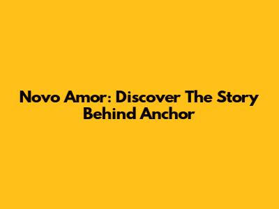 Novo Amor: Discover The Story Behind Anchor