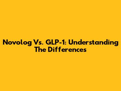 Novolog Vs. GLP-1: Understanding The Differences