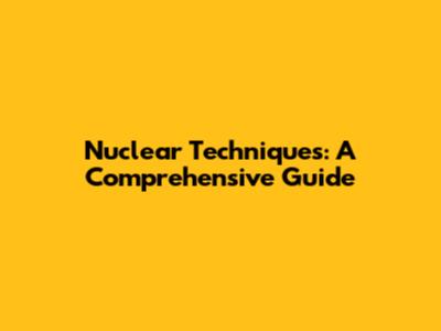 Nuclear Techniques: A Comprehensive Guide