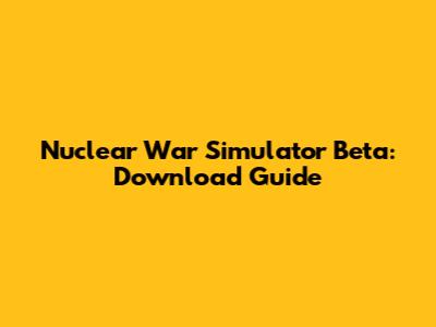 Nuclear War Simulator Beta: Download Guide