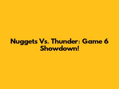 Nuggets Vs. Thunder: Game 6 Showdown!
