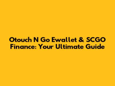 O'touch N Go Ewallet & SCGO Finance: Your Ultimate Guide