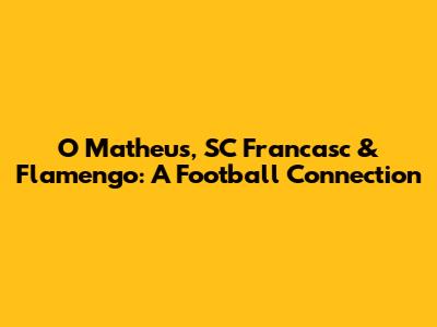 O Matheus, SC Francasc & Flamengo: A Football Connection