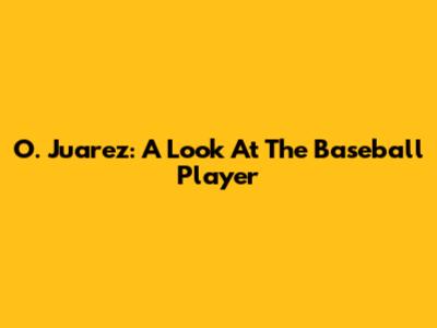O. Juarez: A Look At The Baseball Player