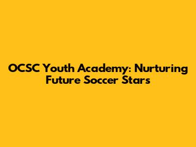 OCSC Youth Academy: Nurturing Future Soccer Stars