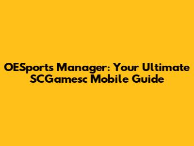 OESports Manager: Your Ultimate SCGamesc Mobile Guide