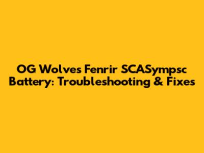 OG Wolves Fenrir SCASympsc Battery: Troubleshooting & Fixes