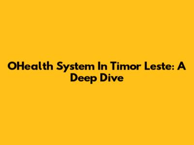 OHealth System In Timor Leste: A Deep Dive