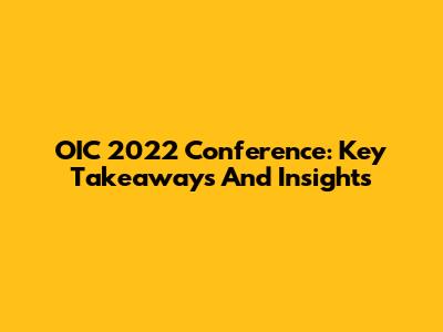 OIC 2022 Conference: Key Takeaways And Insights