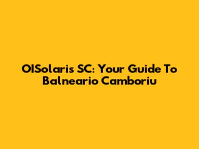 OISolaris SC: Your Guide To Balneario Camboriu