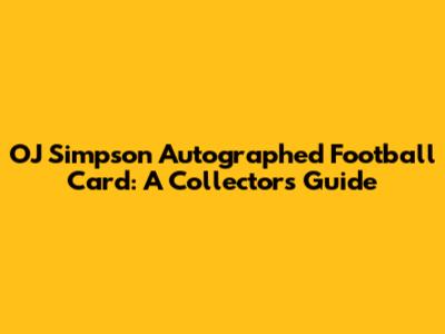 OJ Simpson Autographed Football Card: A Collector's Guide