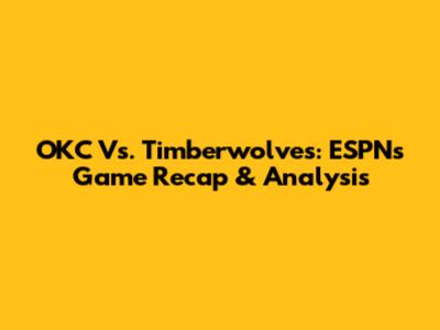 OKC Vs. Timberwolves: ESPN's Game Recap & Analysis