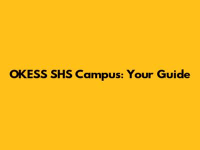 OKESS SHS Campus: Your Guide