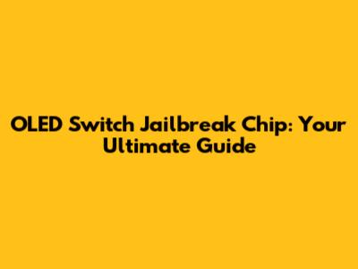 OLED Switch Jailbreak Chip: Your Ultimate Guide