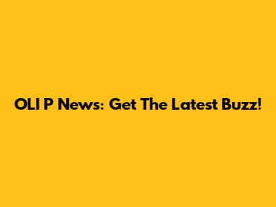 OLI P News: Get The Latest Buzz!