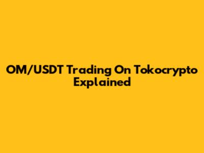 OM/USDT Trading On Tokocrypto Explained