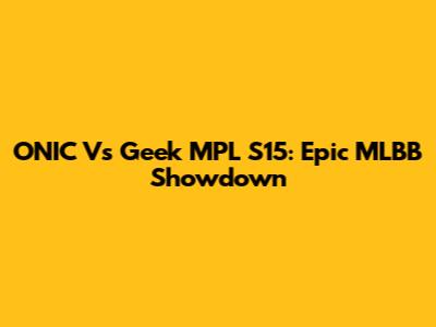 ONIC Vs Geek MPL S15: Epic MLBB Showdown