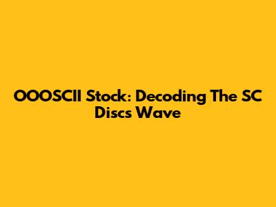 OOOSCII Stock: Decoding The SC Discs Wave