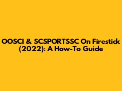 OOSCI & SCSPORTSSC On Firestick (2022): A How-To Guide