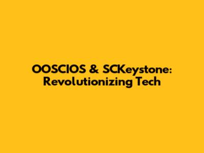 OOSCIOS & SCKeystone: Revolutionizing Tech