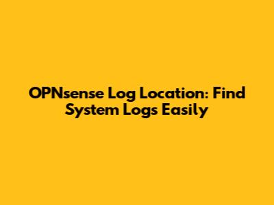 OPNsense Log Location: Find System Logs Easily
