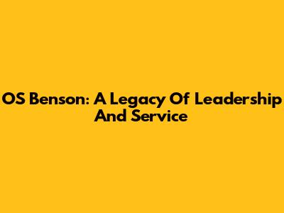 OS Benson: A Legacy Of Leadership And Service