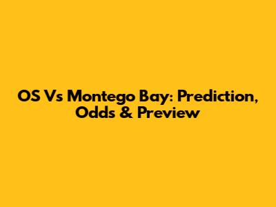OS Vs Montego Bay: Prediction, Odds & Preview