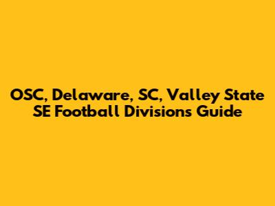 OSC, Delaware, SC, Valley State SE Football Divisions Guide