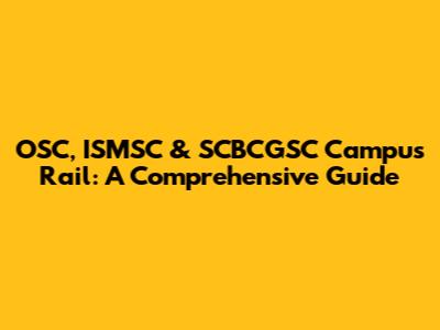 OSC, ISMSC & SCBCGSC Campus Rail: A Comprehensive Guide